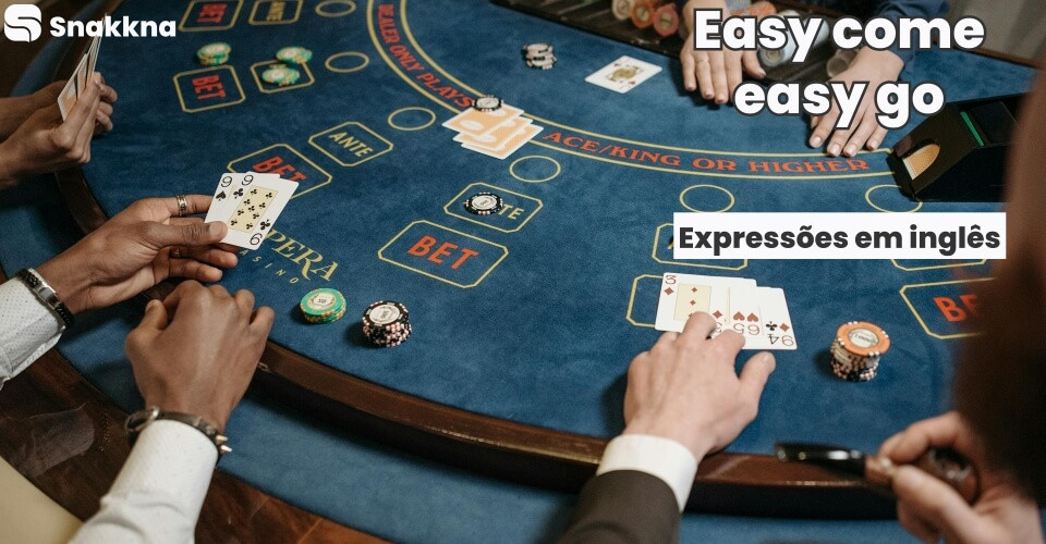 Expressões em inglês | Easy come, easy go