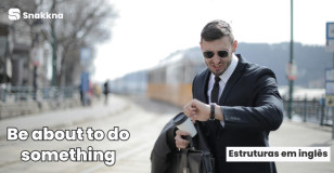 Estruturas em inglês | Be about to do something