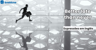 Expressões em inglês | Better late than never